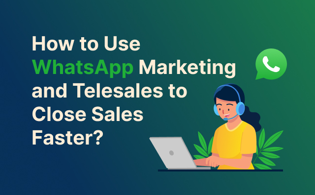 how to use whatsapp marketing and telesales to close sales faster